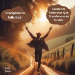 Disciplina Tu Felicidad  Lecciones P..., Onofre Quezada
