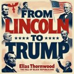 From Lincoln to Trump The Fall of Bl..., Elias Thornwood