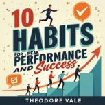 10 Simple Habits for Peak Performance..., Theodore Vale