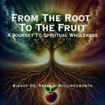 From The Root To The Fruit A Journey ..., Kevin Hollingsworth