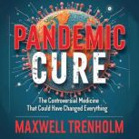 Pandemic Cure The Controversial Medi..., Maxwell Trenholm