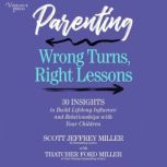 Parenting Wrong Turns, Right Lessons..., Scott Jeffrey Miller