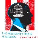 The Presidents Brain is Missing, John Scalzi