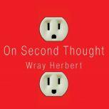 On Second Thought Outsmarting Your Mind's Hard-Wired Habits, Wray Herbert