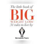 Little Book Of Big Weight Loss, The 31 Rules to Live By, Bernadette Fisers