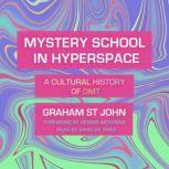 Mystery School in Hyperspace A Cultural History of DMT, Graham St John