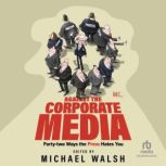 Against the Corporate Media, Michael Walsh