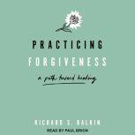 Practicing Forgiveness A Path Toward Healing, Richard S. Balkin