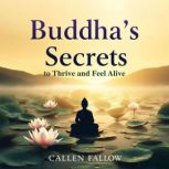 Buddhas Secrets to Thrive and Feel A..., Callen Fallow