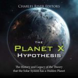 The Planet X Hypothesis The History ..., Charles River Editors