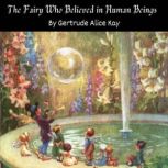 The Fairy who Believed in Human Being..., Gertrude Alice Kay