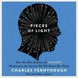Pieces of Light How the New Science of Memory Illuminates the Stories We Tell About Our Pasts, Charles Fernyhough