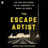 The Escape Artist The Man Who Broke Out of Auschwitz to Warn the World, Jonathan Freedland