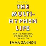 The Multi-Hyphen Life Work Less, Create More, and Design a Life That Works for You, Emma Gannon
