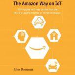 The Amazon Way on IoT 10 Principles for Every Leader from the World's Leading Internet of Things Strategies, John Rossman