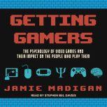 Getting Gamers The Psychology of Video Games and Their Impact on the People who Play Them, Jamie Madigan