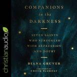 Companions in the Darkness Seven Saints Who Struggled with Depression and Doubt, Diana Gruver