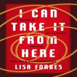 I Can Take it from Here A Memoir of Trauma, Prison, and Self-Empowerment, Lisa Forbes
