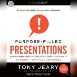 Purpose-Filled Presentations How Any Christian Can Communicate More Effectively to Anybody, Anytime, Anywhere, Tony Jeary
