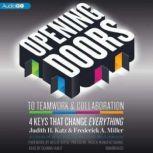 Opening Doors to Teamwork and Collaboration 4 Keys That Change Everything, Judith H. Katz and Frederick A. Miller