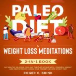 Paleo Diet & Weight Loss Meditations 2-in-1 Book Eat Healthy, Delicious Food and Trim That Rockin Body + Powerful Weight Loss Meditations to Change Your Mindset and Lose Weight Fast, Roger C. Brink