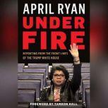 Under Fire Reporting from the Front Lines of the Trump White House, April Ryan