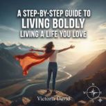 A StepbyStep Guide to Living Boldly..., Victoria David