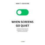 When Screens Go Quiet, Amit Khaira