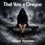 That Was a Dragon, Jessica Freeman