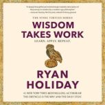 Wisdom Takes Work, Ryan Holiday