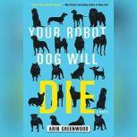 Your Robot Dog Will Die, Arin Greenwood