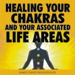 Healing your Chakras and Your Associa..., James David Rockefeller