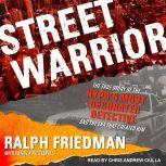 Street Warrior The True Story of the NYPD’s Most Decorated Detective and the Era That Created Him, Ralph Friedman