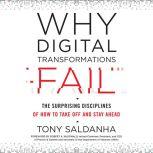 Why Digital Transformations Fail The Surprising Disciplines of How to Take Off and Stay Ahead, Tony Saldanha