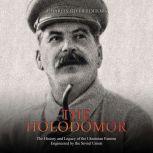 The Holodomor The History and Legacy..., Charles River Editors