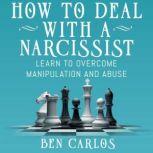 How to Deal with a Narcissist Learn to overcome manipulation and abuse, Ben Carlos