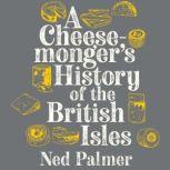 A Cheesemongers History of the Briti..., Ned Palmer