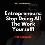 Entrepreneurs Stop Doing All The Wor..., Dre Baldwin