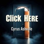 Click Here Big Secrets Revealed, Cyrus Ashvale