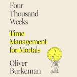 Four Thousand Weeks Time Management for Mortals, Oliver Burkeman
