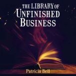 The Library of Unfinished Business, Patricia Bell