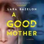 A Good Mother A Novel, Lara Bazelon
