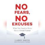 No Fears, No Excuses What You Need to Do to Have a Great Career, Larry Smith