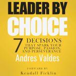 Leader By Choice 7 Decisions That Sp..., Andres Valdes
