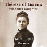 Therese of Lisieux Wisdoms Daughter..., Keith J. Egan
