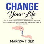 Change Your Life The Essential Guide..., Marissa Tiger