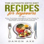 The Ultimate keto Diet Recipes For Beginners Delicious Ketogenic Diet Meals To Lose Weight, Fat Burning, Low Carb, Nutrition And Reverse Disease, Damon Axe