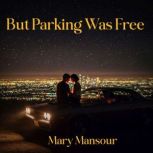But Parking Was Free, Mary Mansour