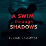 A Swim through Shadows Discover Life..., Lucian Calloway