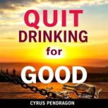 Quit Drinking for Good Secrets to a ..., Cyrus Pendragon